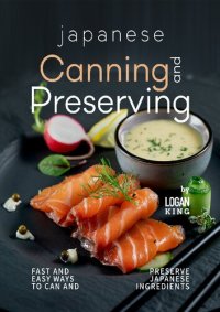 cover of the book Japanese Canning and Preserving Recipes: Fast And Easy Ways to Can and Preserve Japanese Ingredients