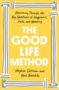 cover of the book The Good Life Method: Reasoning Through the Big Questions of Happiness, Faith, and Meaning