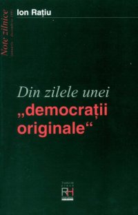 cover of the book Din zilele unei "democrații originale": note zilnice, Ianuarie-Decembrie 1991