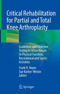 cover of the book Critical Rehabilitation for Partial and Total Knee Arthroplasty: Guidelines and Objective Testing to Allow Return to Physical Function, Recreational and Sports Activities