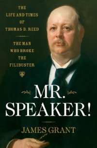 cover of the book Mr. Speaker!: The Life and Times of Thomas B. Reed The Man Who Broke the Filibuster