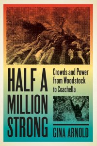 cover of the book Half a Million Strong: Crowds and Power from Woodstock to Coachella