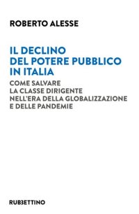 cover of the book Il declino del potere pubblico in Italia. Come salvare la classe dirigente nell'era della globalizzazione e delle pandemie