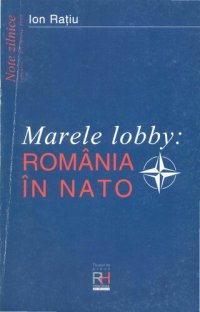 cover of the book Marele lobby: România în NATO : note zilnice, Ianuarie-Decembrie 1994