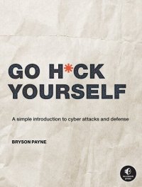 cover of the book Go H*ck Yourself: A Simple Introduction to Cyber Attacks and Defense