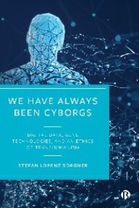 cover of the book We Have Always Been Cyborgs: Digital Data, Gene Technologies, and an Ethics of Transhumanism