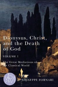 cover of the book Dionysus, Christ, and the Death of God, Volume 1: The Great Mediations of the Classical World