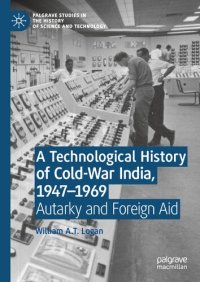 cover of the book A Technological History of Cold-War India, 1947–⁠1969: Autarky and Foreign Aid