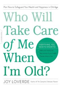 cover of the book Who Will Take Care of Me When I'm Old?: Plan Now to Safeguard Your Health and Happiness in Old Age