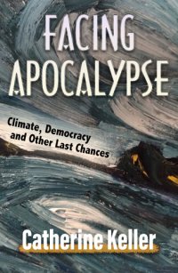 cover of the book Facing Apocalypse: Climate, Democracy, and Other Last Chances