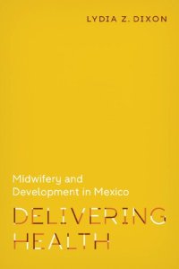 cover of the book Delivering Health: Midwifery and Development in Mexico