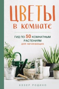 cover of the book Цветы в комнате: гид по 50 комнатным растениям для начинающих