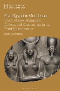 cover of the book Five Egyptian Goddesses: Their Possible Beginnings, Actions, and Relationships in the Third Millennium BCE