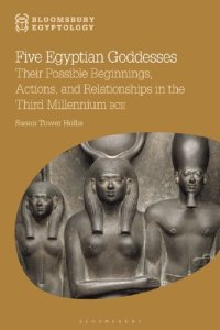 cover of the book Five Egyptian Goddesses: Their Possible Beginnings, Actions, and Relationships in the Third Millennium BCE