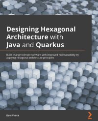 cover of the book Designing Hexagonal Architecture with Java: An architect's guide to building maintainable and change-tolerant applications with Java and Quarkus