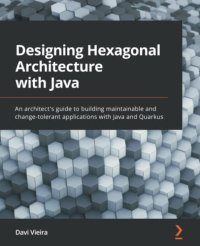 cover of the book Designing Hexagonal Architecture with Java: An architect's guide to building maintainable and change-tolerant applications with Java and Quarkus. Code