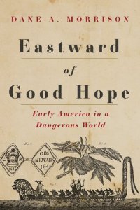 cover of the book Eastward of Good Hope: Early America in a Dangerous World