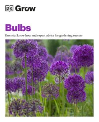 cover of the book Grow Bulbs: Essential Know-how and Expert Advice for Gardening Success