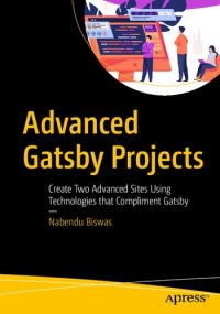 cover of the book Advanced Gatsby Projects: Create Two Advanced Sites Using Technologies that Compliment Gatsby