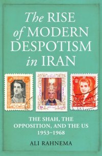 cover of the book The Rise of Modern Despotism in Iran: The Shah, the Opposition, and the US, 1953–1968