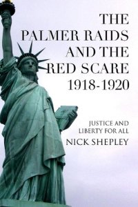 cover of the book The Palmer Raids and the Red Scare: 1918-1920: Justice and Liberty for All