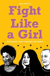 cover of the book Fight Like a Girl: 50 Feminists Who Changed the World