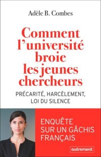 cover of the book Comment l’université broie les jeunes chercheurs : Précarité, harcèlement, loi du silence