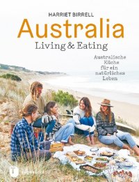 cover of the book Australia - Living and Eating: Australische Rezepte für ein natürliches Leben