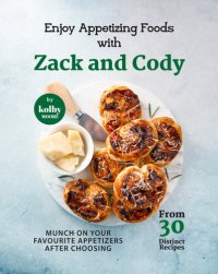 cover of the book Enjoy Appetizing Foods with Zack and Cody: Munch On Your Favourite Appetizers After Choosing From 30 Distinct Recipes