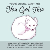 cover of the book You’re Strong, Smart, and You Got This: Drawings, Affirmations, and Comfort to Help with Anxiety and Depression