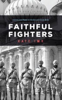 cover of the book Faithful Fighters: Identity and Power in the British Indian Army