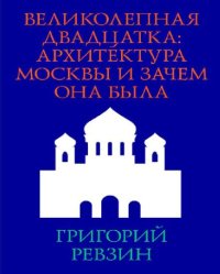 cover of the book Великолепная двадцатка: архитектура Москвы и чем она была