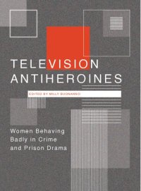 cover of the book Television Antiheroines: Women Behaving Badly in Crime and Prison Drama