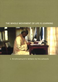 cover of the book The Whole Movement of Life is Learning: J Krishnamurti's Letters to His Schools