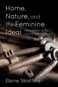 cover of the book Home, Nature, and the Feminine Ideal: Geographies of the Interior and of Empire