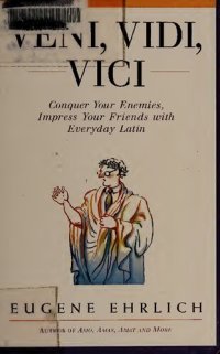 cover of the book Veni, Vidi, Vici : Conquer Your Enemies, Impress Your Friends with Everyday Latin