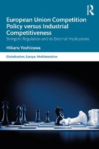 cover of the book European Union Competition Policy versus Industrial Competitiveness: Stringent Regulation and its External Implications