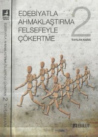 cover of the book Edebiyatla Ahmaklaştırma Felsefeyle Çökertme 2. Cilt