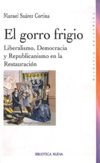 cover of the book El gorro frigio / The Phrygian cap: Liberalismo, Democracia Y Republicanismo En La Restauracion / Liberalism, Democracy and Republicanism in the Restoration