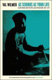 cover of the book As Serious As Your Life: Black Music and the Free Jazz Revolution, 1957–1977