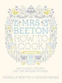 cover of the book Mrs Beeton How to Cook: 220 Classic Recipes Updated for the Modern Cook