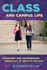 cover of the book Class and Campus Life: Managing and Experiencing Inequality at an Elite College