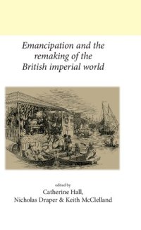 cover of the book Emancipation and the remaking of the British Imperial world