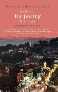 cover of the book No Path in Darjeeling Is Straight: Memories of a Hill Town