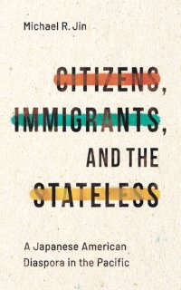 cover of the book Citizens, Immigrants, and the Stateless: A Japanese American Diaspora in the Pacific