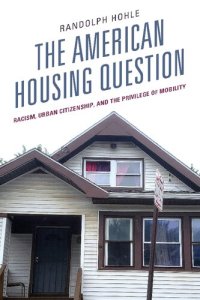 cover of the book The American Housing Question: Racism, Urban Citizenship, and the Privilege of Mobility