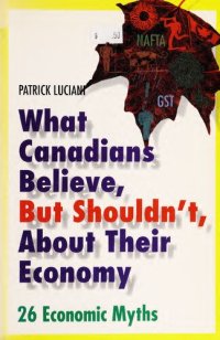 cover of the book What Canadians believe, but shouldn’t, about their economy : 26 Economic Myths