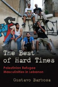 cover of the book The Best of Hard Times: Palestinian Refugee Masculinities in Lebanon