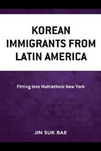 cover of the book Korean Immigrants from Latin America: Fitting into Multiethnic New York