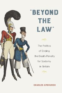 cover of the book Beyond the Law: The Politics of Ending the Death Penalty for Sodomy in Britain